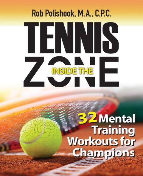 Tennis Inside the Zone: 32 Mental Training Workouts for Champions