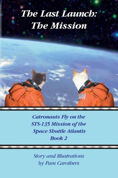 The Last Launch: The Mission: Catronauts Fly on the STS-135 Mission of the Space Shuttle Atlantis