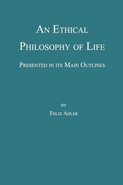 An Ethical Philosophy of Life, Presented in Its Main Outline