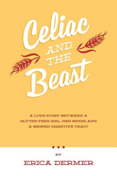 Celiac and the Beast: A Love Story Between a Gluten-Free Girl Her Genes and a Broken Digestive Tract