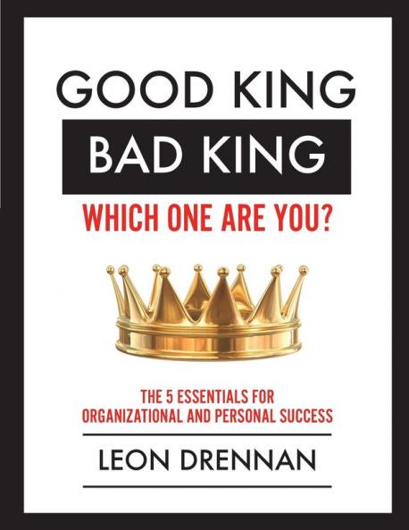 Good King Bad King-Which One Are You?: The 5 Essentials for Organizational and Personal Growth
