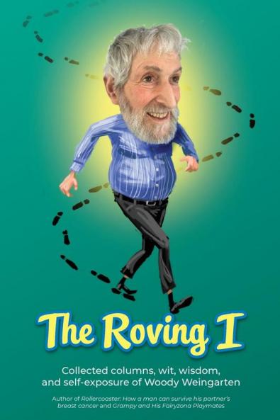 The Roving I: Collected columns wit wisdom and self-exposure of Woody Weingarten