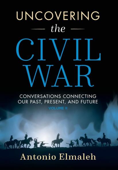 Uncovering the Civil War: Conversations Connecting Our Past Present and Future (Volume 2)
