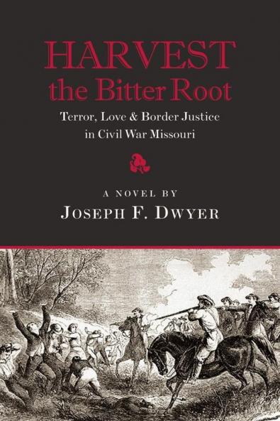 Harvest the Bitter Root: Terror Love & Border Justice in Civil War Missouri