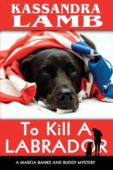 To Kill A Labrador: A Marcia Banks and Buddy Mystery: 1 (Marcia Banks and Buddy Mysteries)