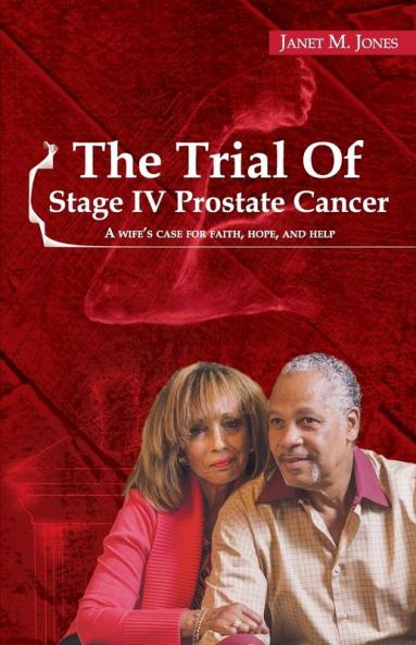The Trial Of Stage IV Prostate Cancer: A Wife's Case for Faith Hope and Help