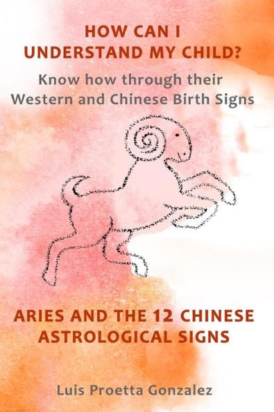 How Can I Understand My Child?: Know how through their Western and Chinese birth signs Aries and the 12 Chinese Astrological Signs