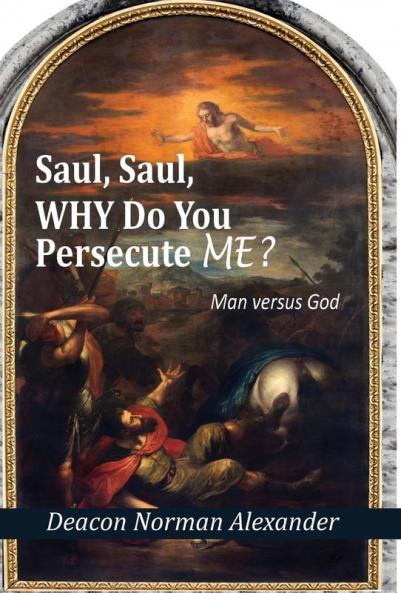 Saul Saul Why Do You Persecute Me?: Man versus God