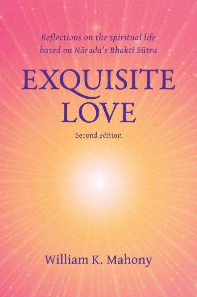 Exquisite Love: Reflections on the Spiritual Life Based on Narada's Bhakti Sutra