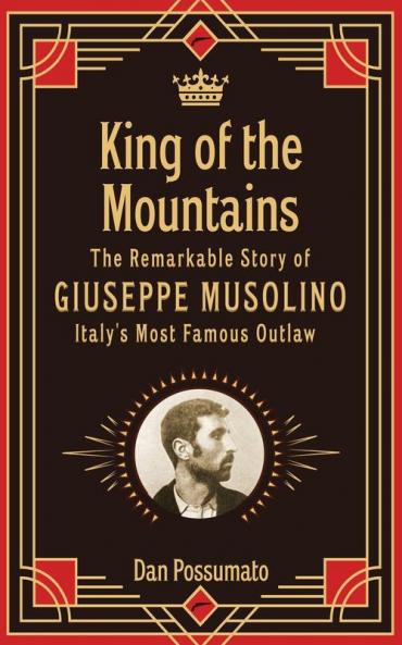King of the Mountains The Remarkable Story of Giuseppe Musolino Italy's Most Famous Outlaw