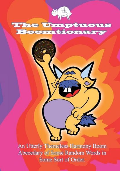 The Umptuous Boomtionary: An Utterly Themeless Harmony Boom Abecedary of Some Random Words in Some Sort of Order