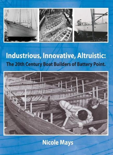Industrious Innovative Altruistic: The 20th Century Boat Builders of Battery Point