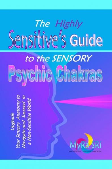 The Highly Sensitive's Guide to the Sensory Psychic Chakras