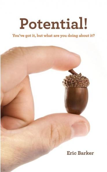 Potential!: You've Got it but what are you doing about it?