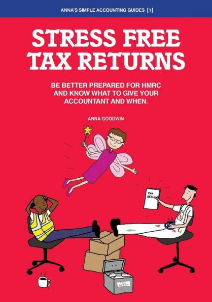 Stress Free Tax Returns: Be Better Prepared for HMRC and Know What to Give Your Accountant and When: 1 (Anna's Simple Accounting Guides)
