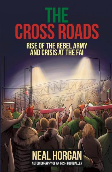The Cross Roads: Rise of the Rebel Army and Crisis at the FAI: Part Three (Fall Death and Rise of Cork City FC)