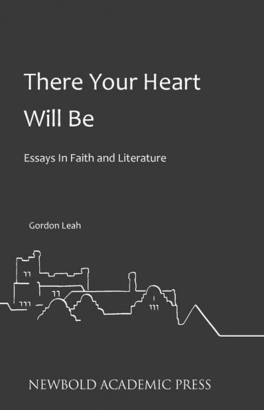 There Your Heart Will be: Essays in Faith and Literature by Gordon Leah
