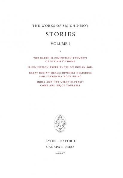 Stories I: The Earth-Illumination-Trumpets of Divinity's home - Illumination-experiences on Indian soil - Great Indian meals - India and her miracle-feast: 4 (Works of Sri Chinmoy)
