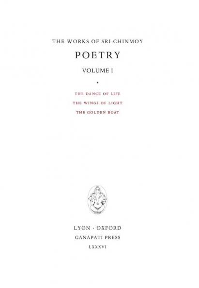 Poetry I: The Dance of Life The Wings of Light The Golden Boat: 1 (Works of Sri Chinmoy)
