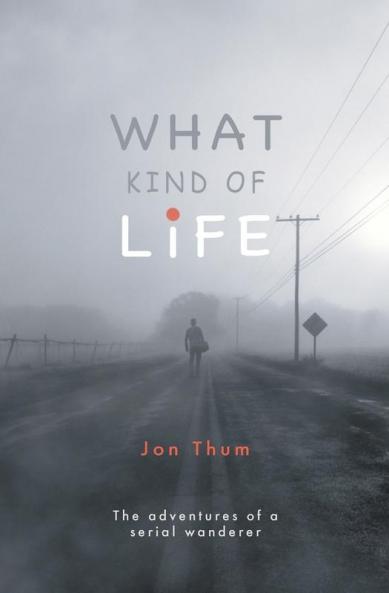 What Kind of Life: The Adventures of a Serial Wanderer