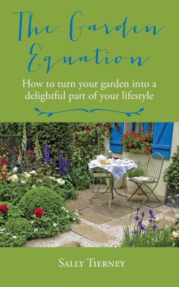 The Garden Equation: How to Turn Your Garden into a Delightful Part of Your Lifestyle