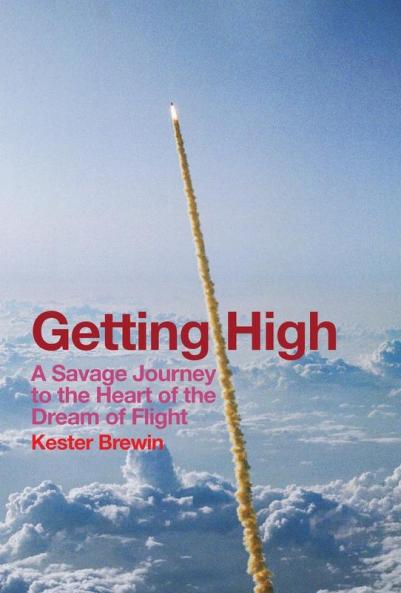 Getting High: A Savage Journey to the Heart of the Dream of Flight