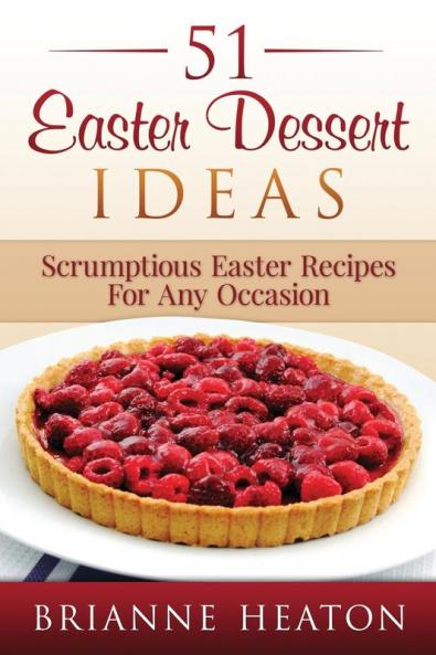 51 Easter Dessert Ideas: Scrumptious Easter Recipes For Any Occasion