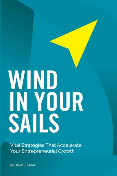 Wind In Your Sails: Vital Strategies That Accelerate Your Entrepreneurial Growth