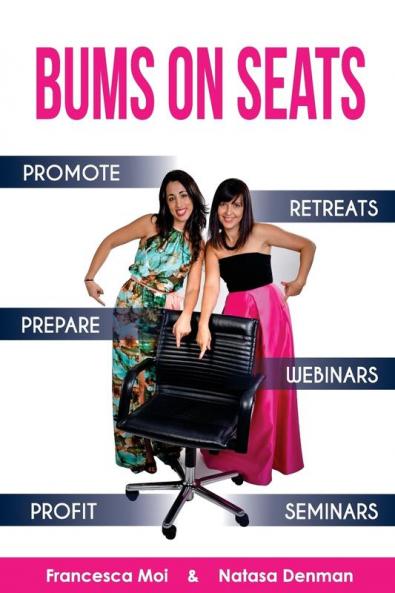 Bums on Seats: How To Promote Prepare and Profit from Webinars Seminars and Retreats