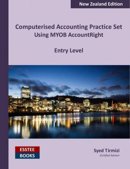 Computerised Accounting Practice Set Using MYOB AccountRight - Entry Level: New Zealand Edition