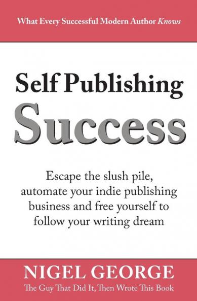 Self Publishing Success: Escape the Slush Pile and Follow Your Writing Dream