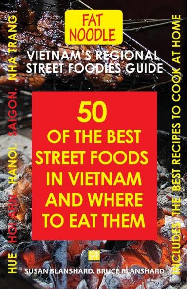 Vietnam's Regional Street Foodies Guide: Fifty Of The Best Street Foods In Vietnam And Where To Eat Them: 3 (Fat Noodle Travel Books)