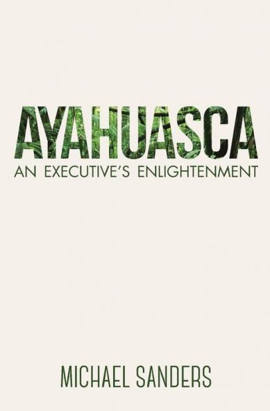 Ayahuasca: An Executive's Enlightenment