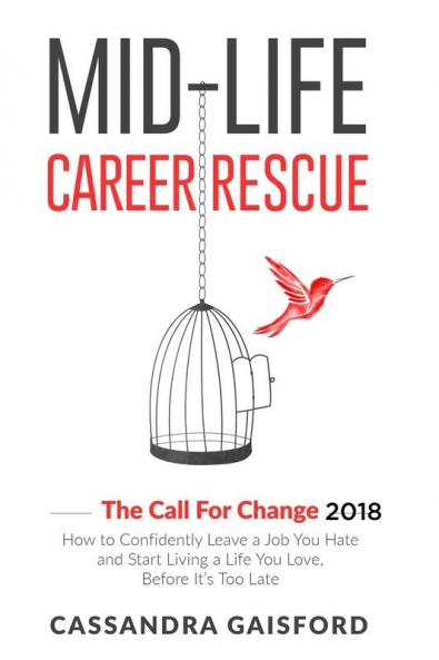 Mid-Life Career Rescue: The Call For Change 2018: How to change careers confidently leave a job you hate and start living a life you love before it's too late