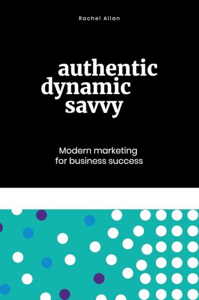 Authentic Dynamic Savvy: Modern Marketing for Business Success