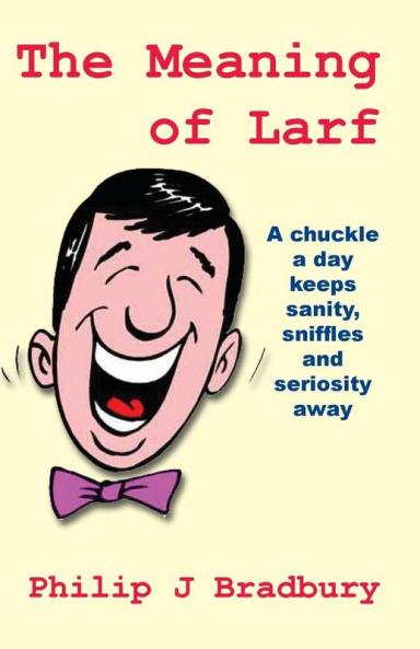The Meaning of Larf: A chuckle a day keeps sanity sniffles and seriosity away