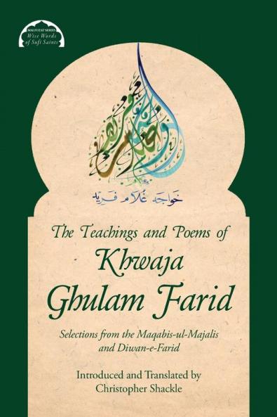 The Teachings and Poems of Khwaja Ghulam Farid: Selections from the Maqabis-ul-Majalis and Diwan-e-Farid: 3 (Malfuzat: Wise Words of Sufi Saints)