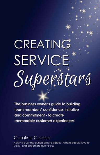 Creating Service Superstars: A Manager's Guide to Building Your Team's Confidence Initiative and Commitment to Creating a Memorable Customer Experience