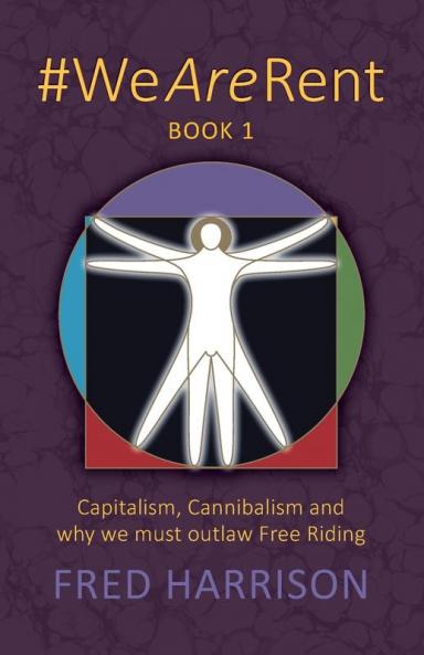 #WeAreRent Book 1: Capitalism Cannibalism and why we must outlaw Free Riding