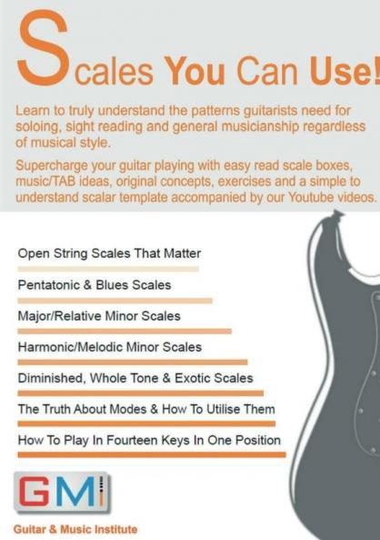 Scales You Can Use!: Learn to truly understand the patterns guitarists need for soloing sight reading & general musicianship (Gmi - Guitar & Music Institute)