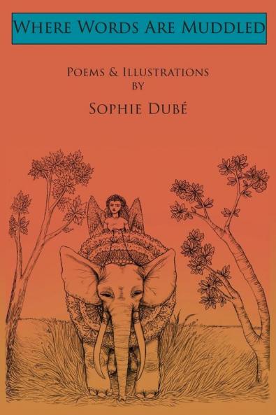 Where Words Are Muddled: Poems and Illustrations by Sophie Dubé