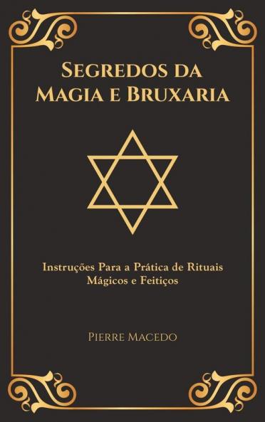 Segredos da Magia e Bruxaria: Instruções Para a Prática de Rituais Mágicos e Feitiços (Edição Capa Especial)