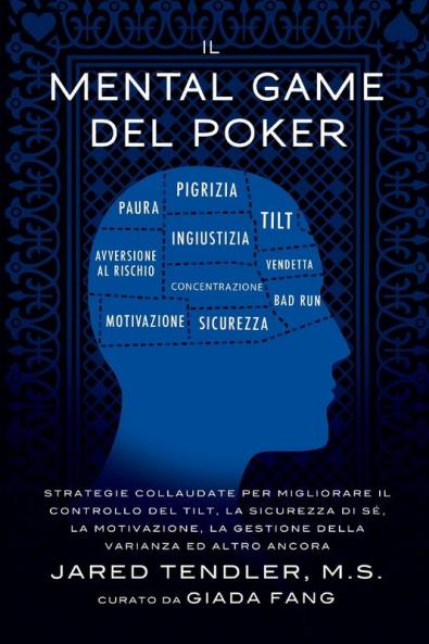 Il Mental Game Del Poker: Strategie collaudate per migliorare il controllo del tilt la sicurezza di sé la motivazione la gestione della varianza ed altro ancora
