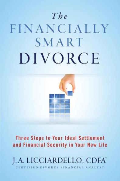 The Financially Smart Divorce: 3 Steps to Your Ideal Settlement and Financial Security in Your New Life