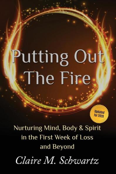 Putting Out the Fire: Nurturing Mind Body and Spirit in the First Week of Loss and Beyond