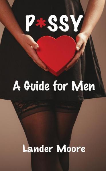 P*ssy: A Guide for Men