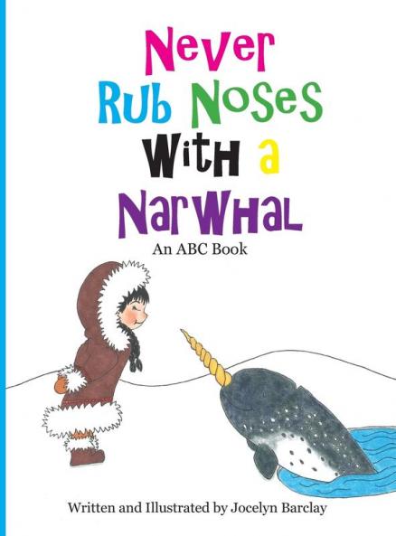 Never Rub Noses with a Narwhal: An ABC Book