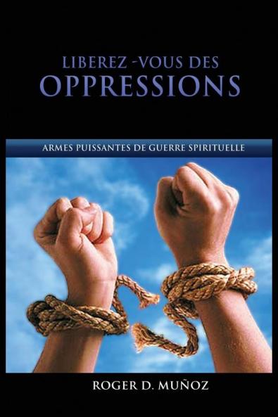 Libérez-vous des Oppressions: Armes Puissantes de Guerre Spirituelle