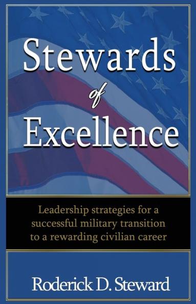 Stewards of Excellence: Leadership strategies for a successful military transition to a rewarding civilian career