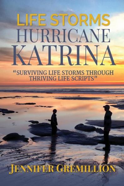 Life Storms Hurricane Katrina... Surviving Life Storms Through Thriving Life Scripts: 1